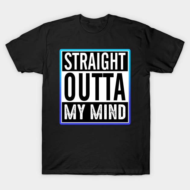 Straight Outta My Mind T-Shirt by Shawnsonart